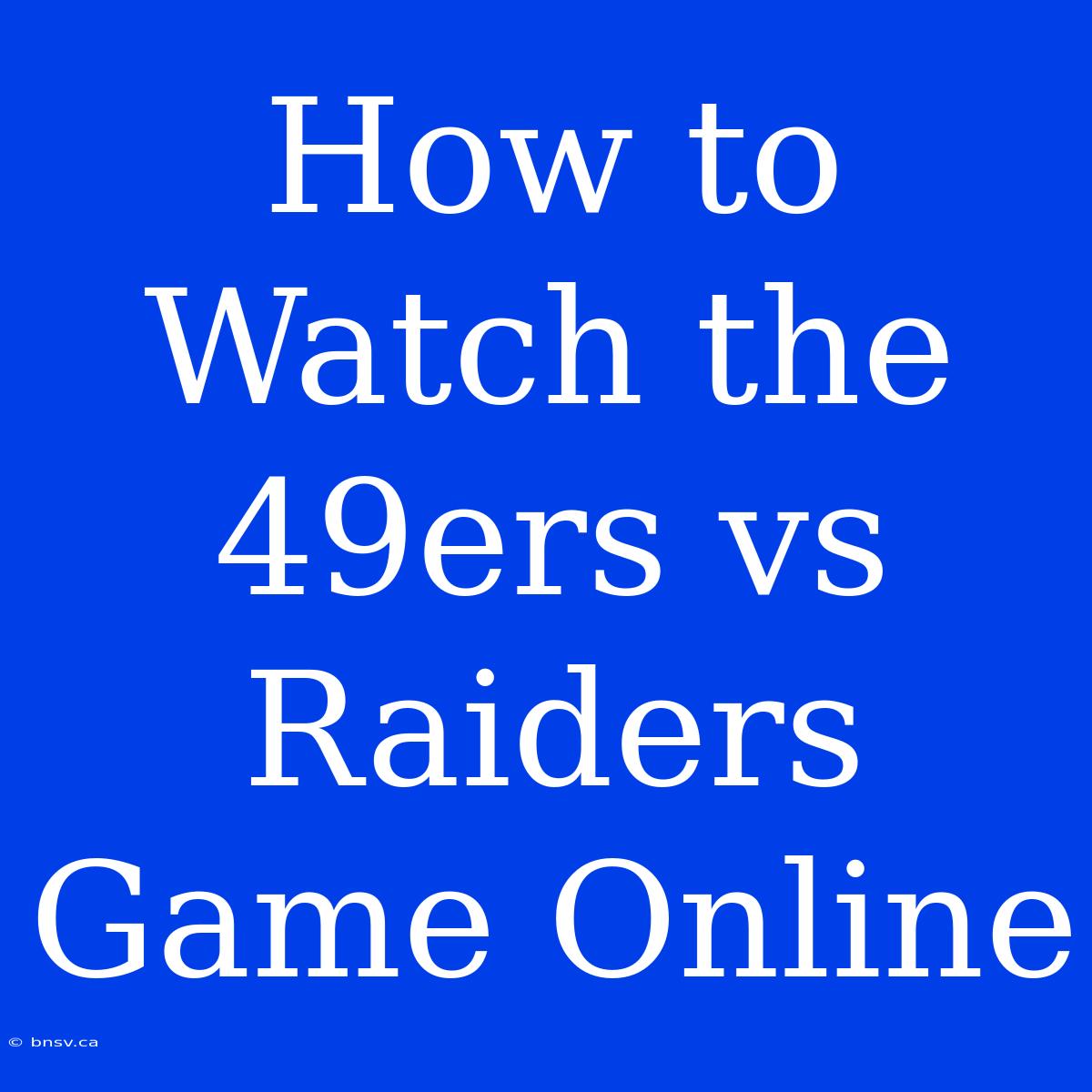 How To Watch The 49ers Vs Raiders Game Online