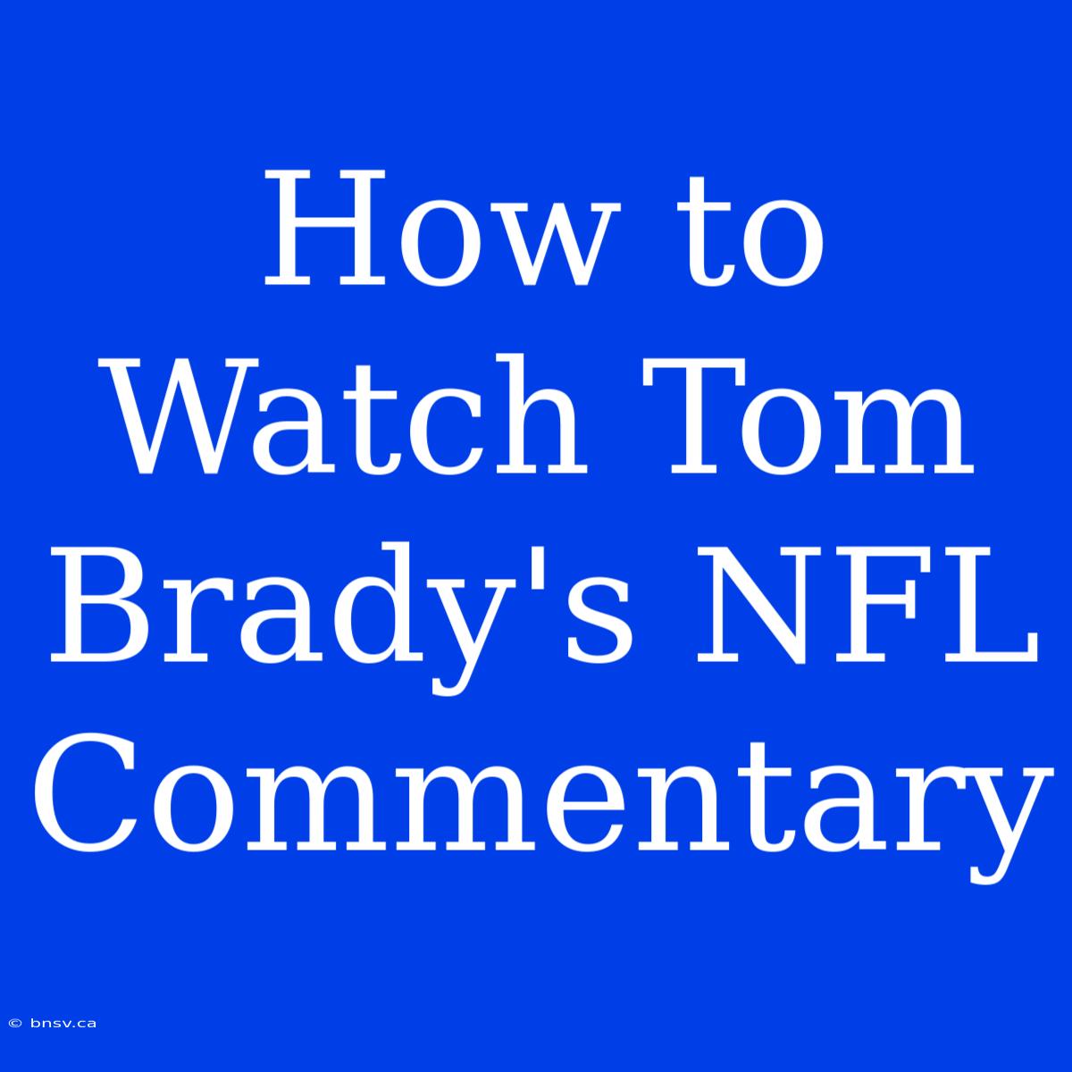 How To Watch Tom Brady's NFL Commentary