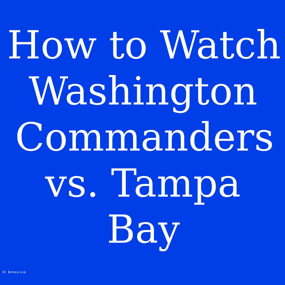 How To Watch Washington Commanders Vs. Tampa Bay