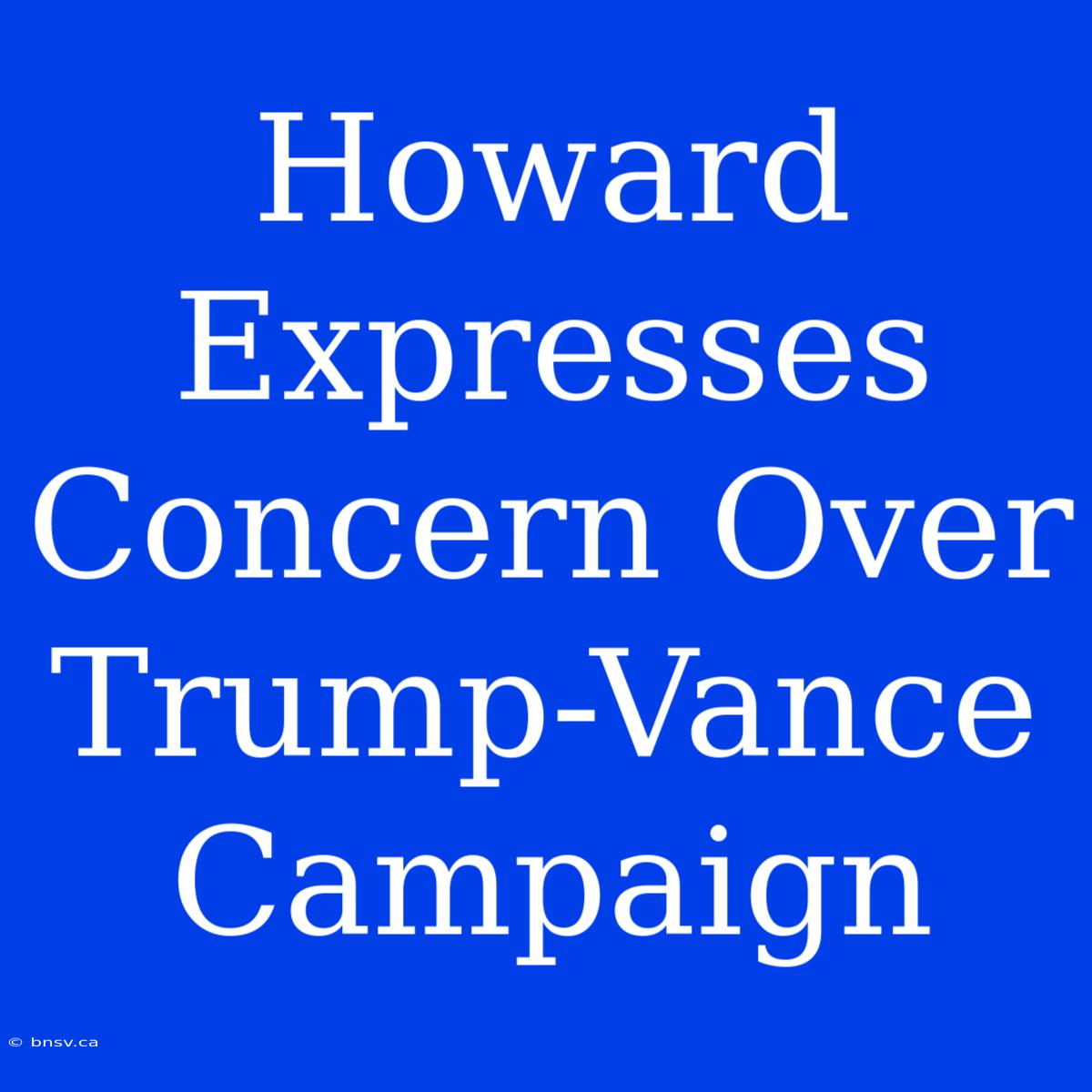 Howard Expresses Concern Over Trump-Vance Campaign