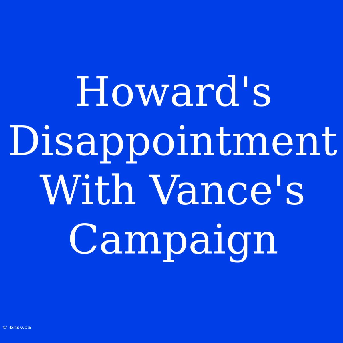 Howard's Disappointment With Vance's Campaign