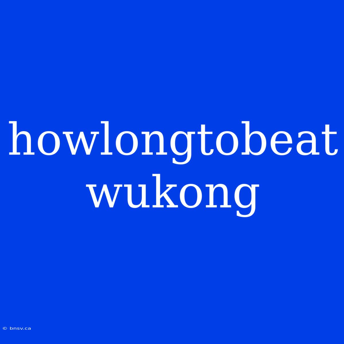 Howlongtobeat Wukong