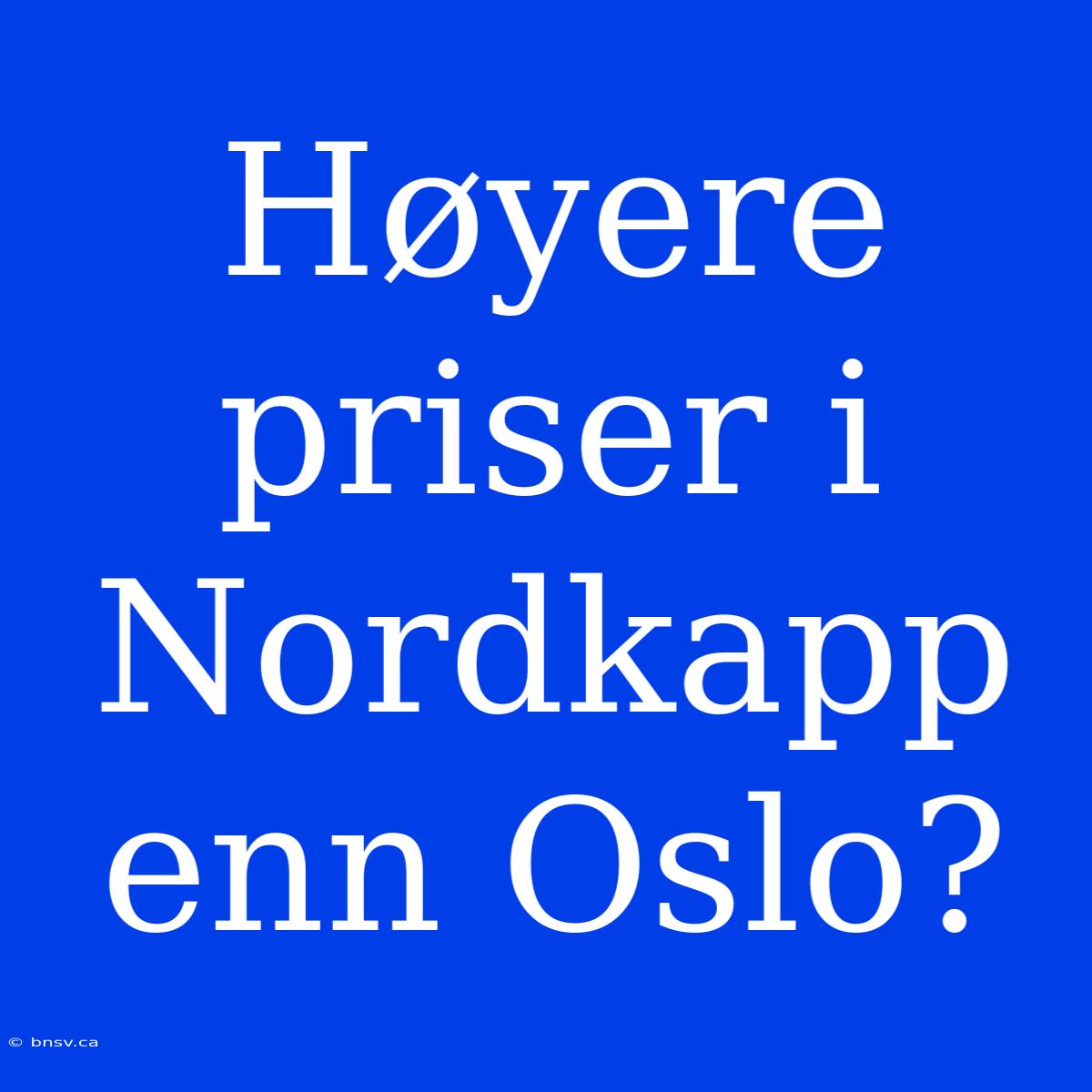 Høyere Priser I Nordkapp Enn Oslo?