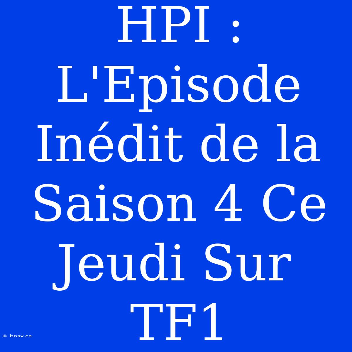 HPI : L'Episode Inédit De La Saison 4 Ce Jeudi Sur TF1