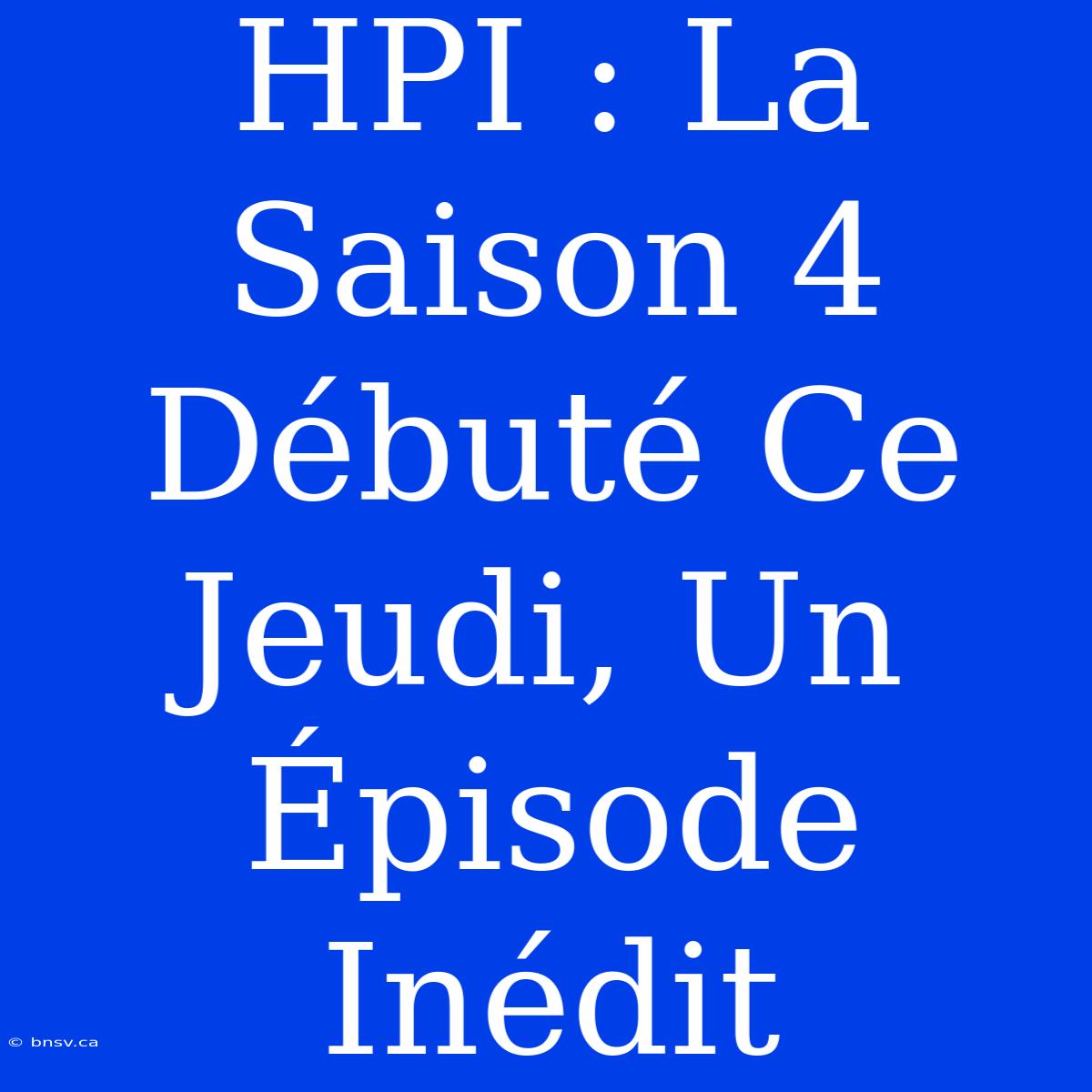 HPI : La Saison 4 Débuté Ce Jeudi, Un Épisode Inédit