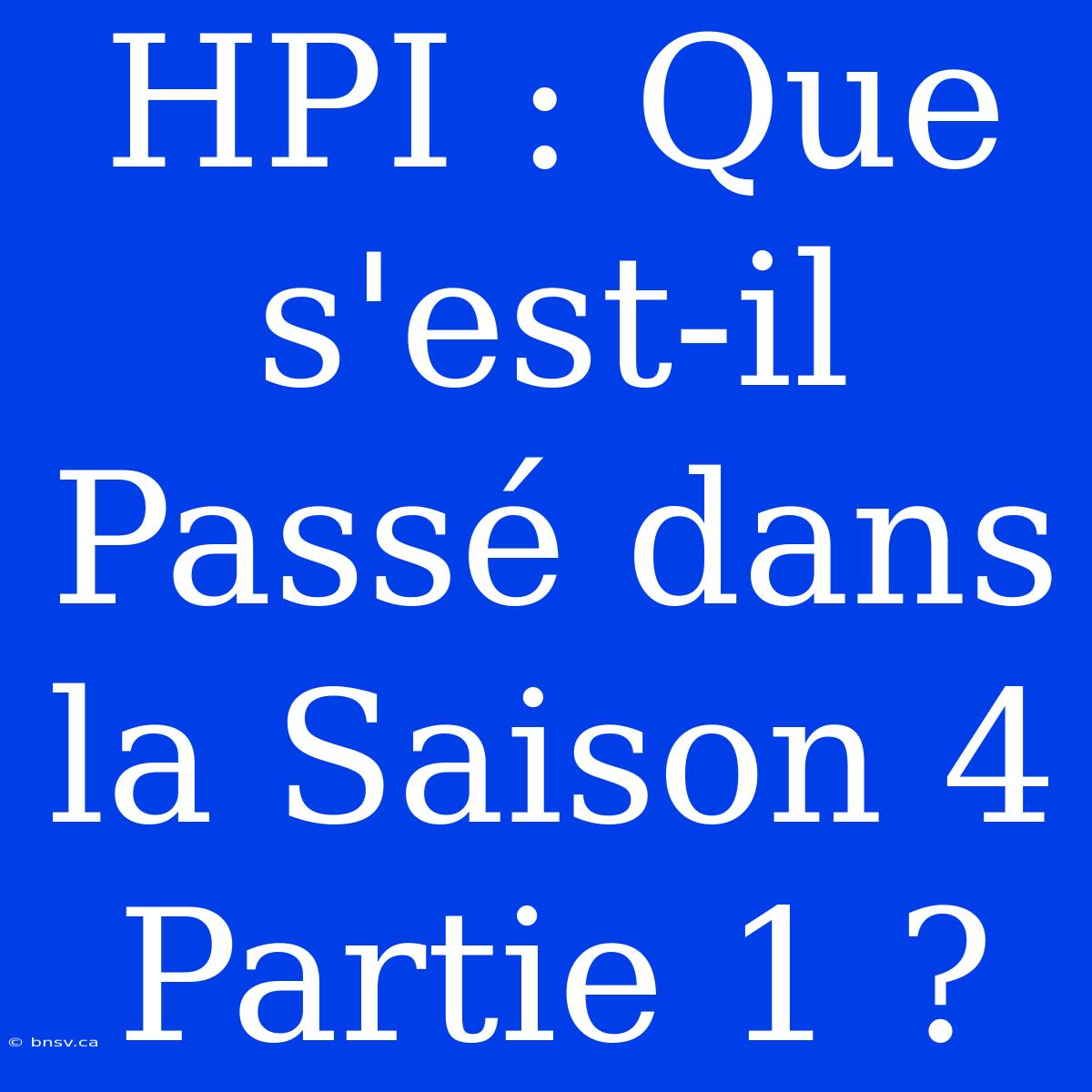 HPI : Que S'est-il Passé Dans La Saison 4 Partie 1 ?