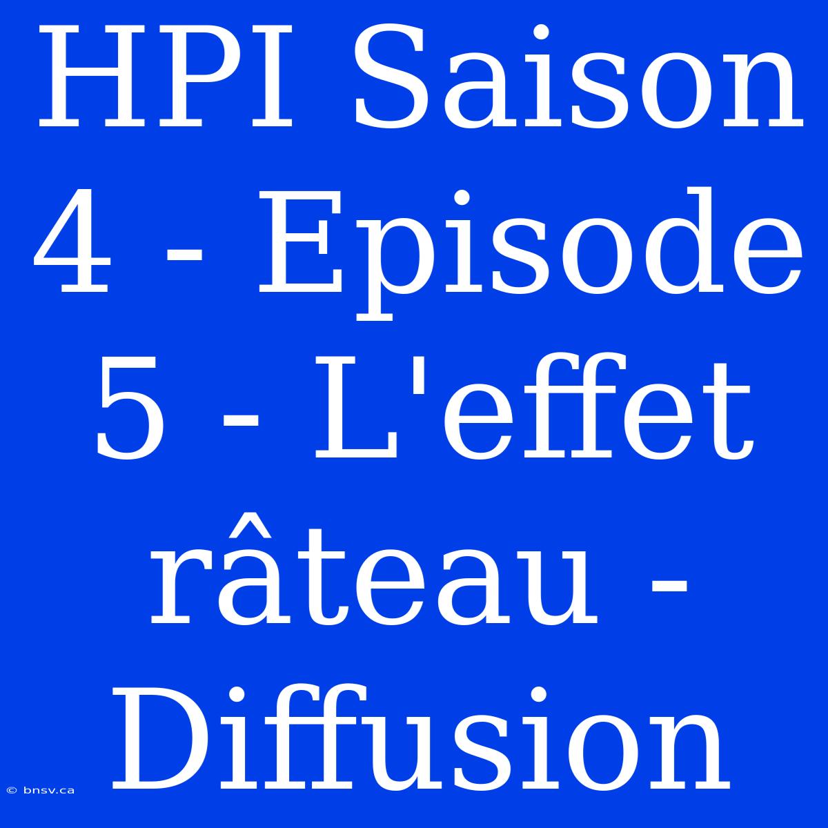 HPI Saison 4 - Episode 5 - L'effet Râteau - Diffusion