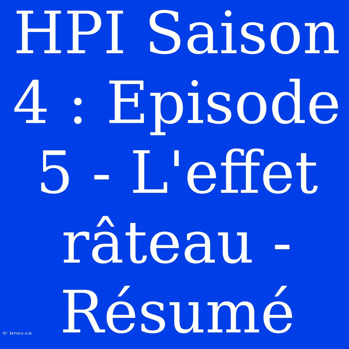 HPI Saison 4 : Episode 5 - L'effet Râteau - Résumé