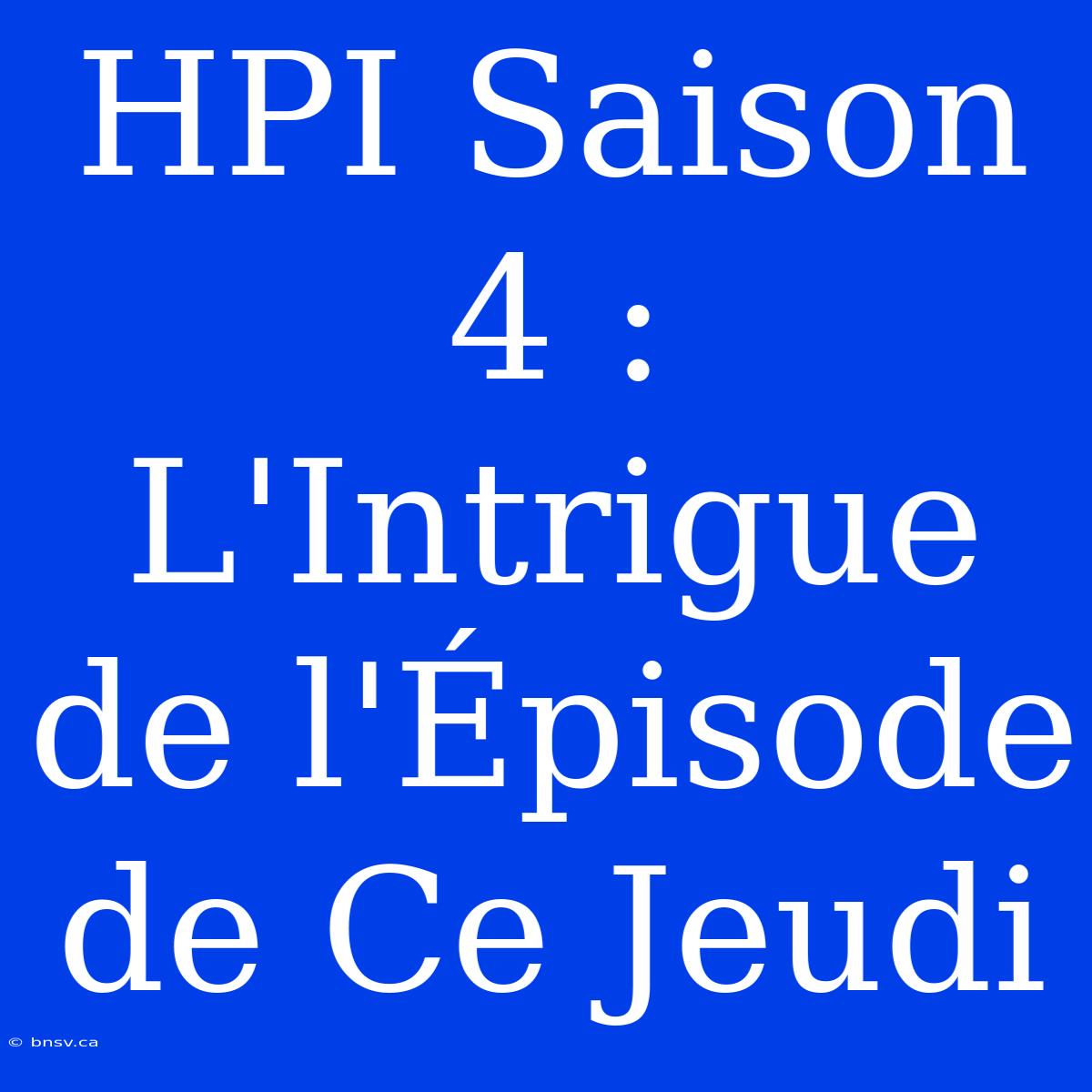 HPI Saison 4 : L'Intrigue De L'Épisode De Ce Jeudi