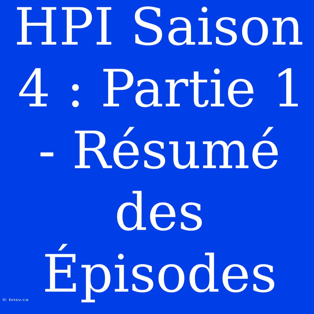 HPI Saison 4 : Partie 1 - Résumé Des Épisodes