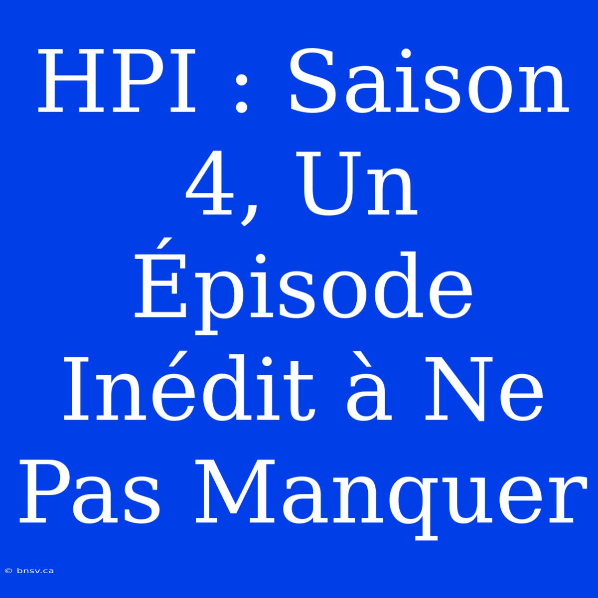 HPI : Saison 4, Un Épisode Inédit À Ne Pas Manquer