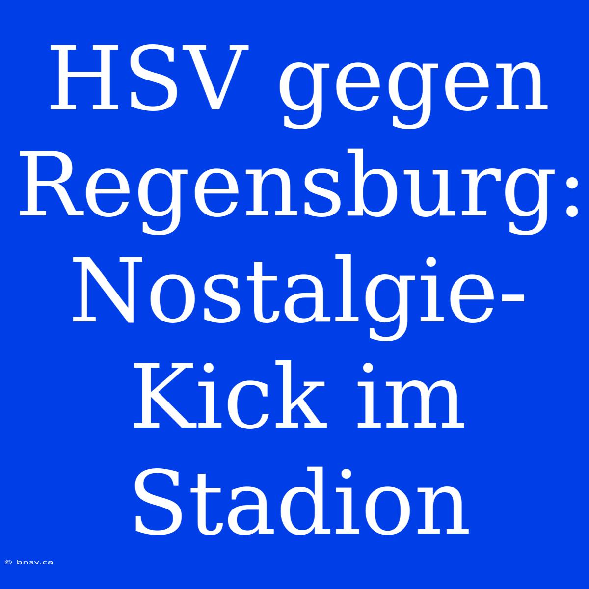 HSV Gegen Regensburg: Nostalgie-Kick Im Stadion