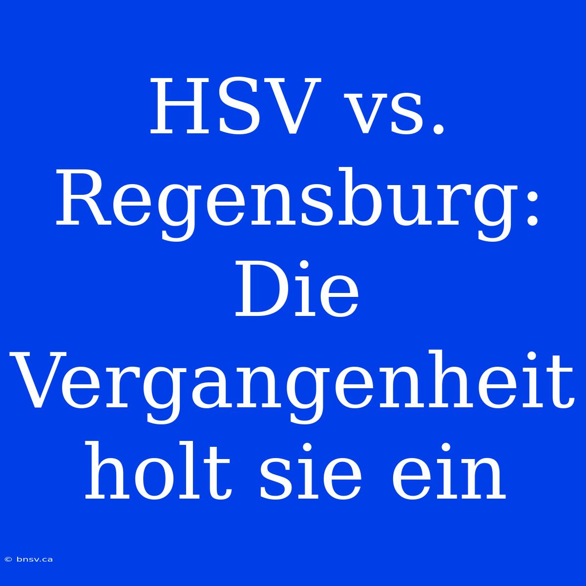 HSV Vs. Regensburg: Die Vergangenheit Holt Sie Ein