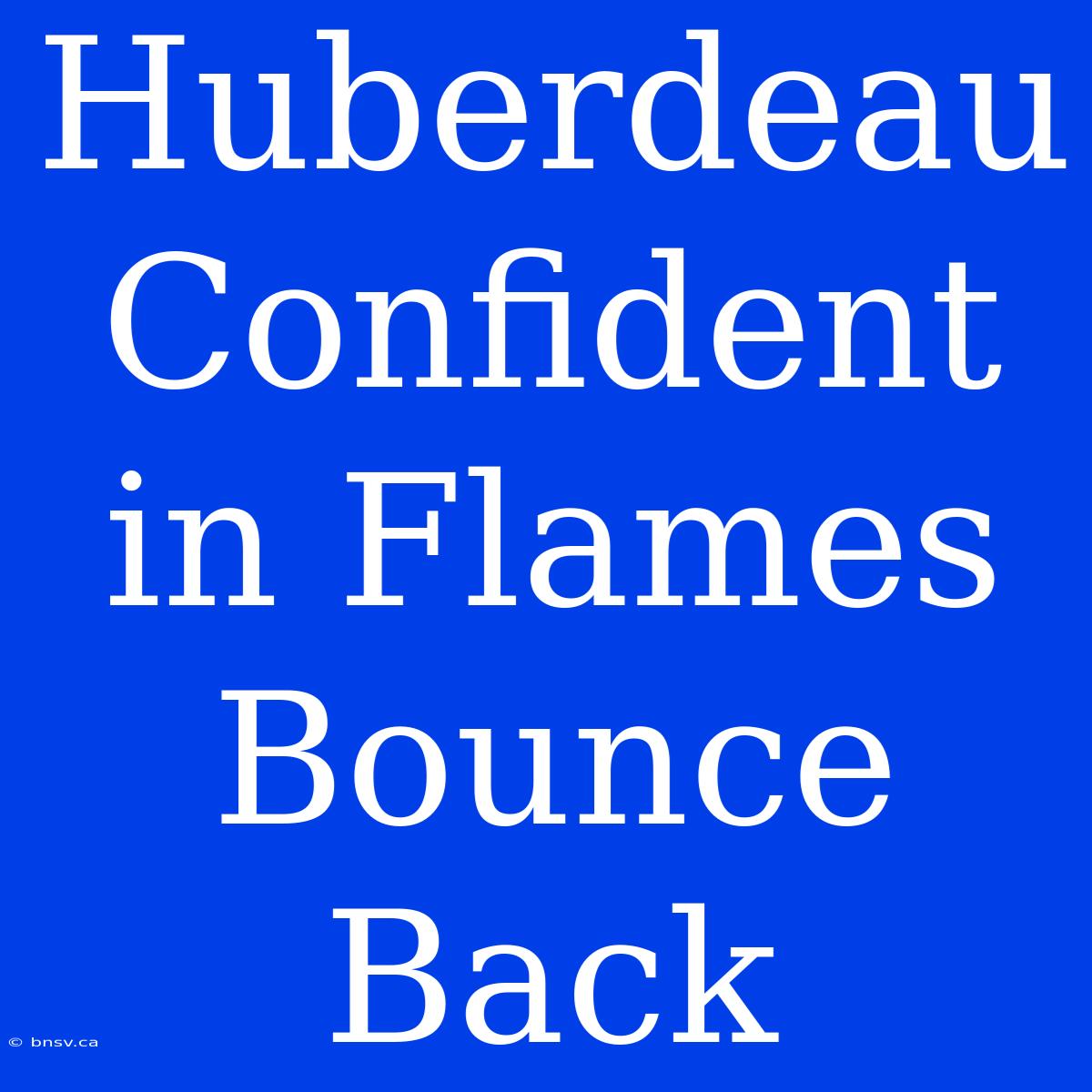 Huberdeau Confident In Flames Bounce Back