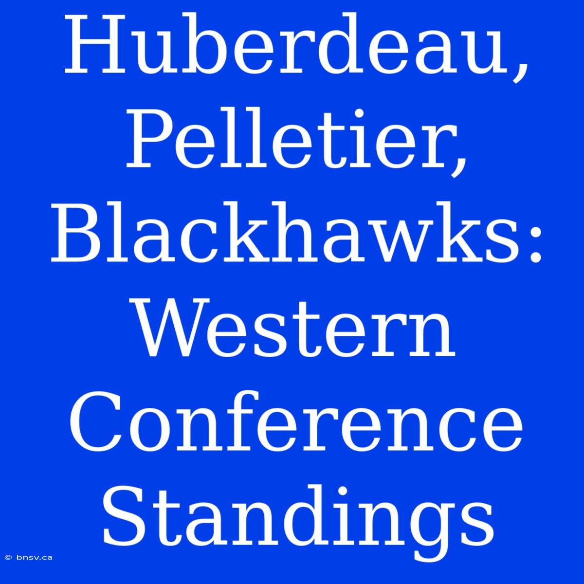 Huberdeau, Pelletier, Blackhawks: Western Conference Standings