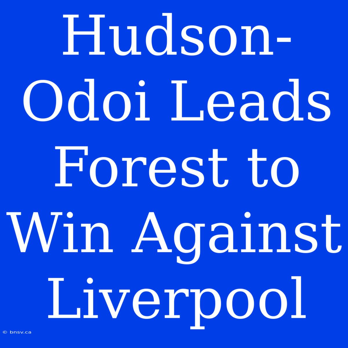 Hudson-Odoi Leads Forest To Win Against Liverpool