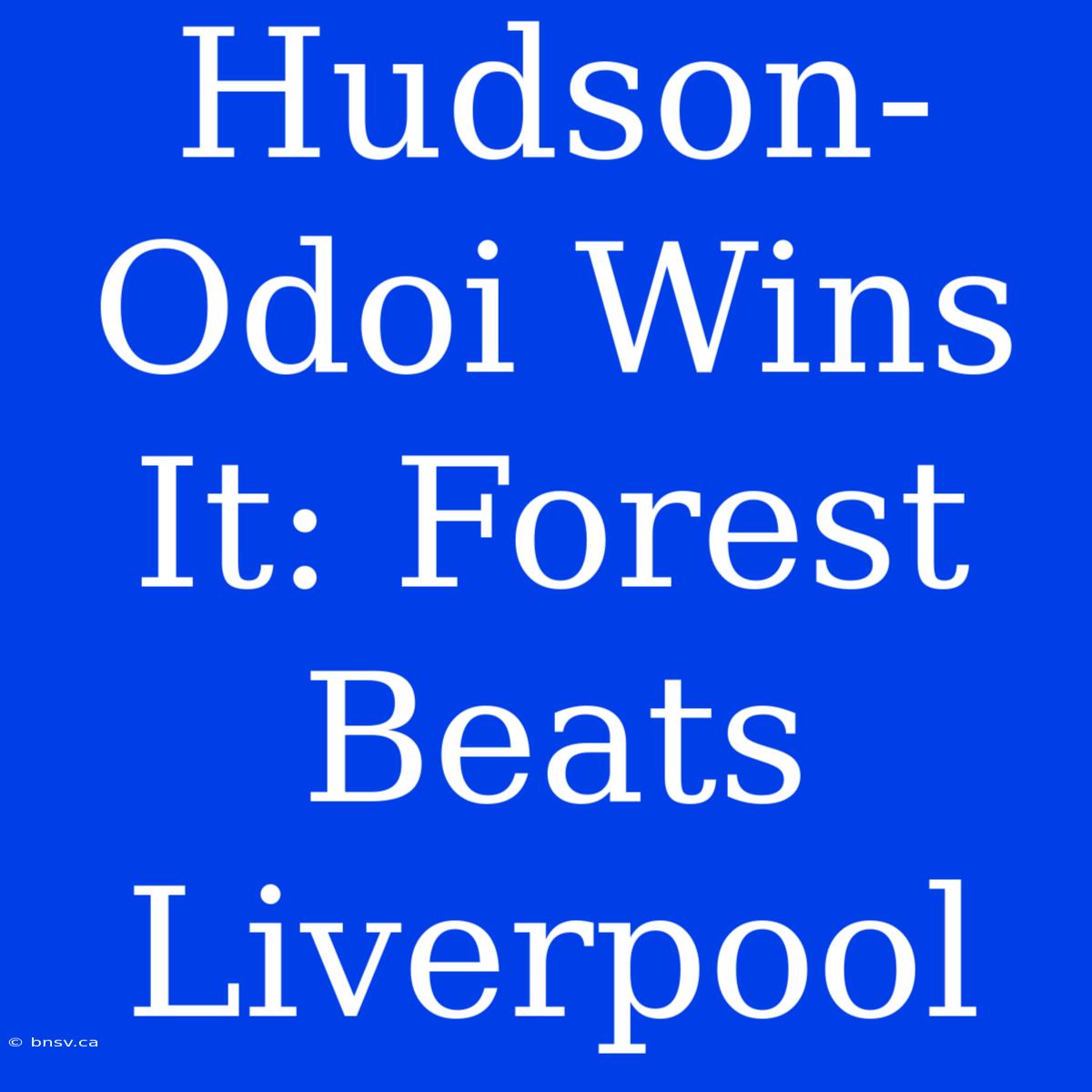 Hudson-Odoi Wins It: Forest Beats Liverpool