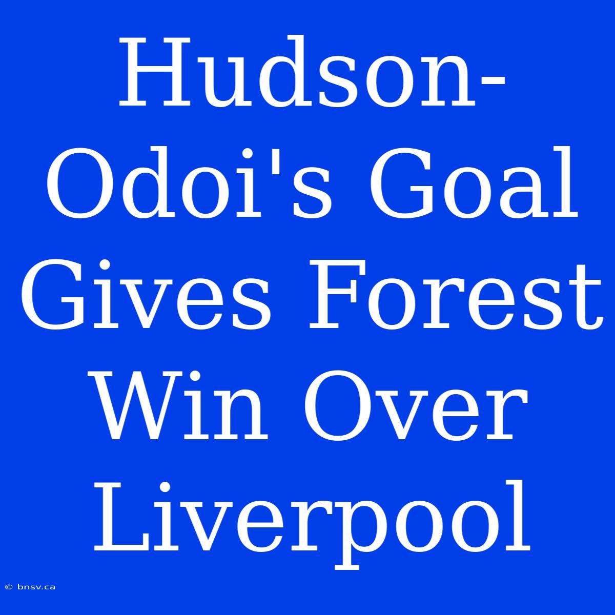 Hudson-Odoi's Goal Gives Forest Win Over Liverpool