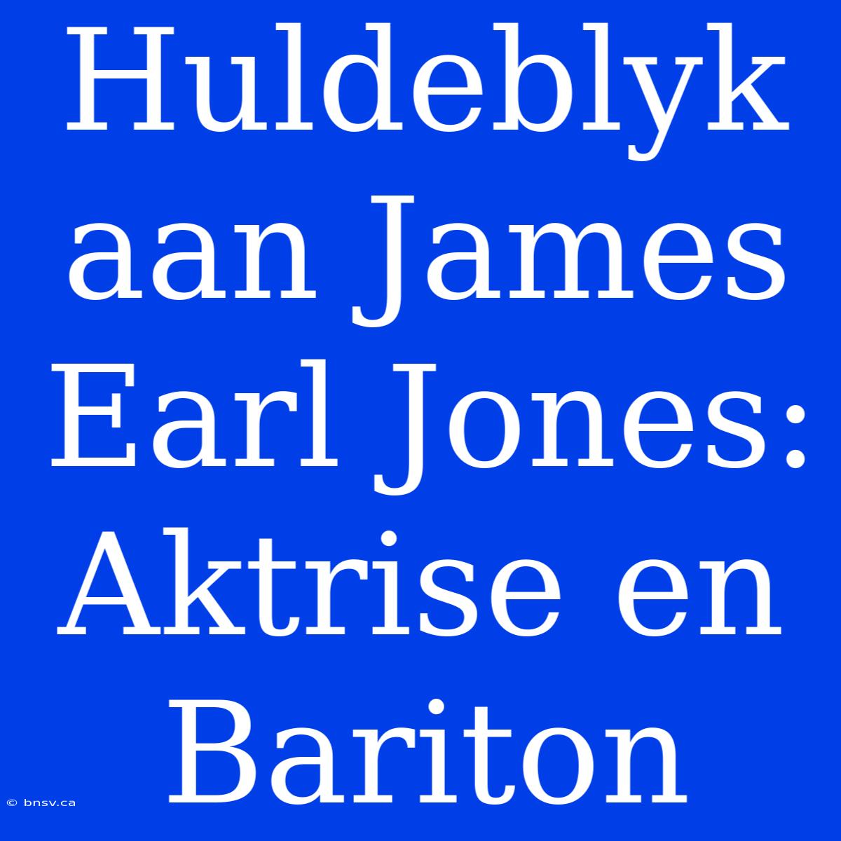 Huldeblyk Aan James Earl Jones: Aktrise En Bariton