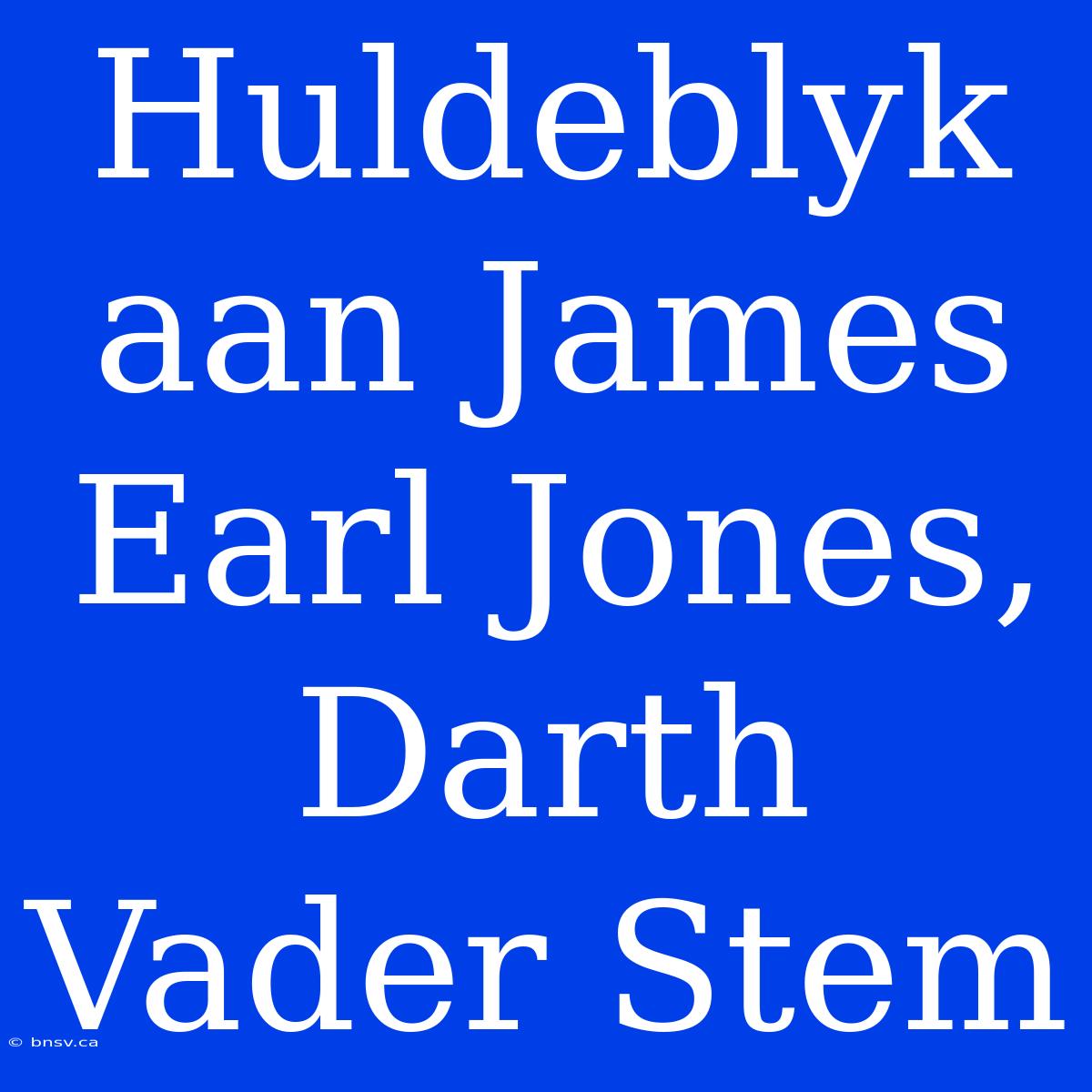 Huldeblyk Aan James Earl Jones, Darth Vader Stem