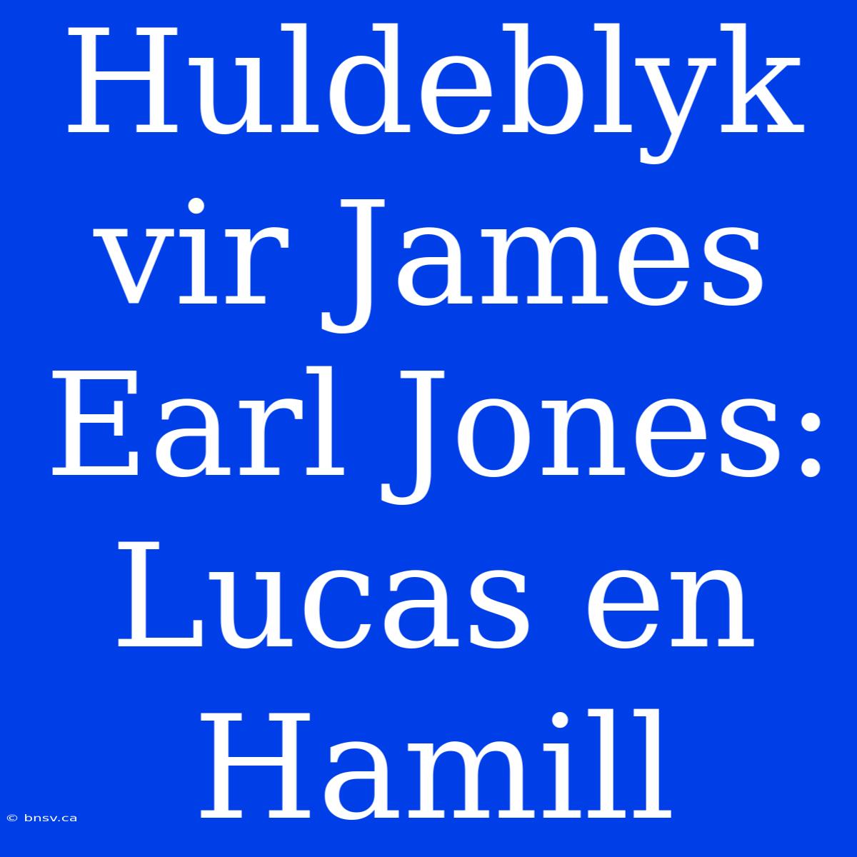 Huldeblyk Vir James Earl Jones: Lucas En Hamill