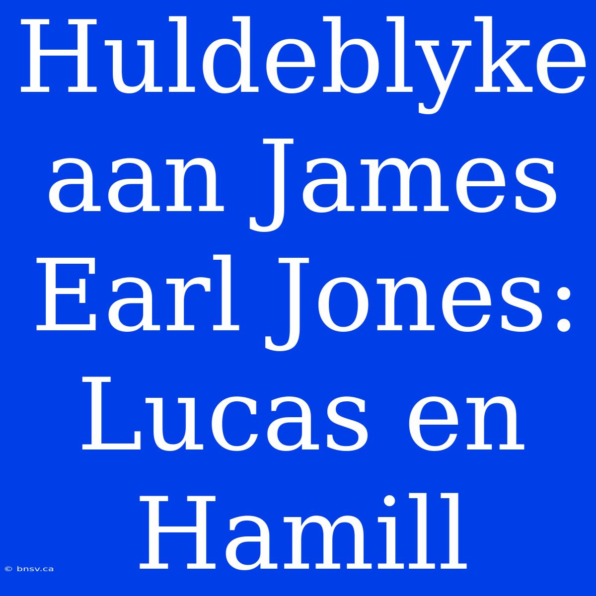 Huldeblyke Aan James Earl Jones: Lucas En Hamill