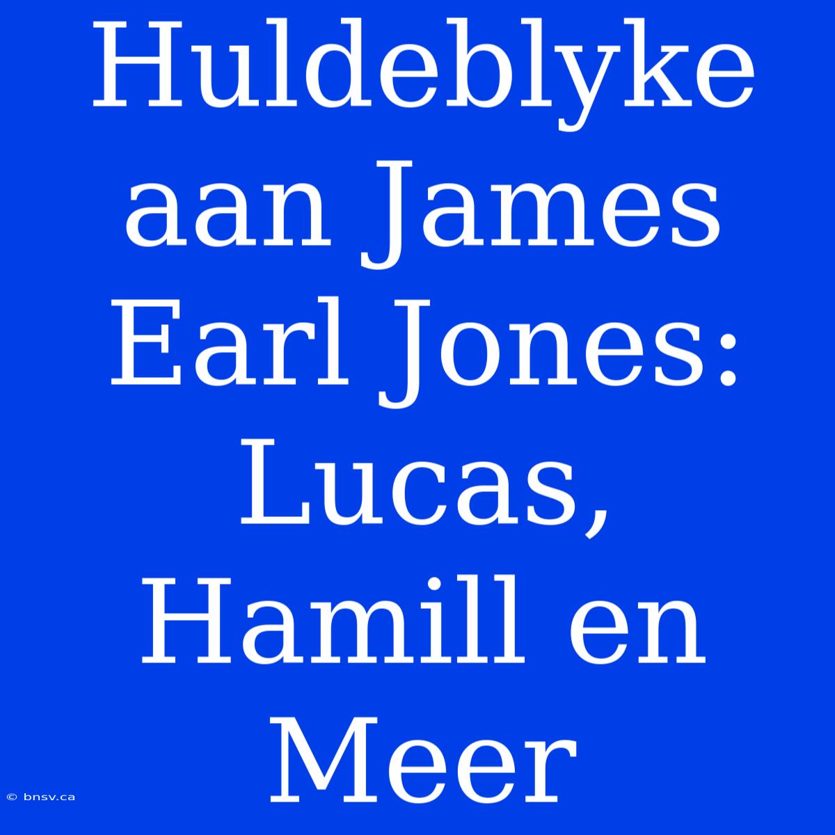 Huldeblyke Aan James Earl Jones: Lucas, Hamill En Meer