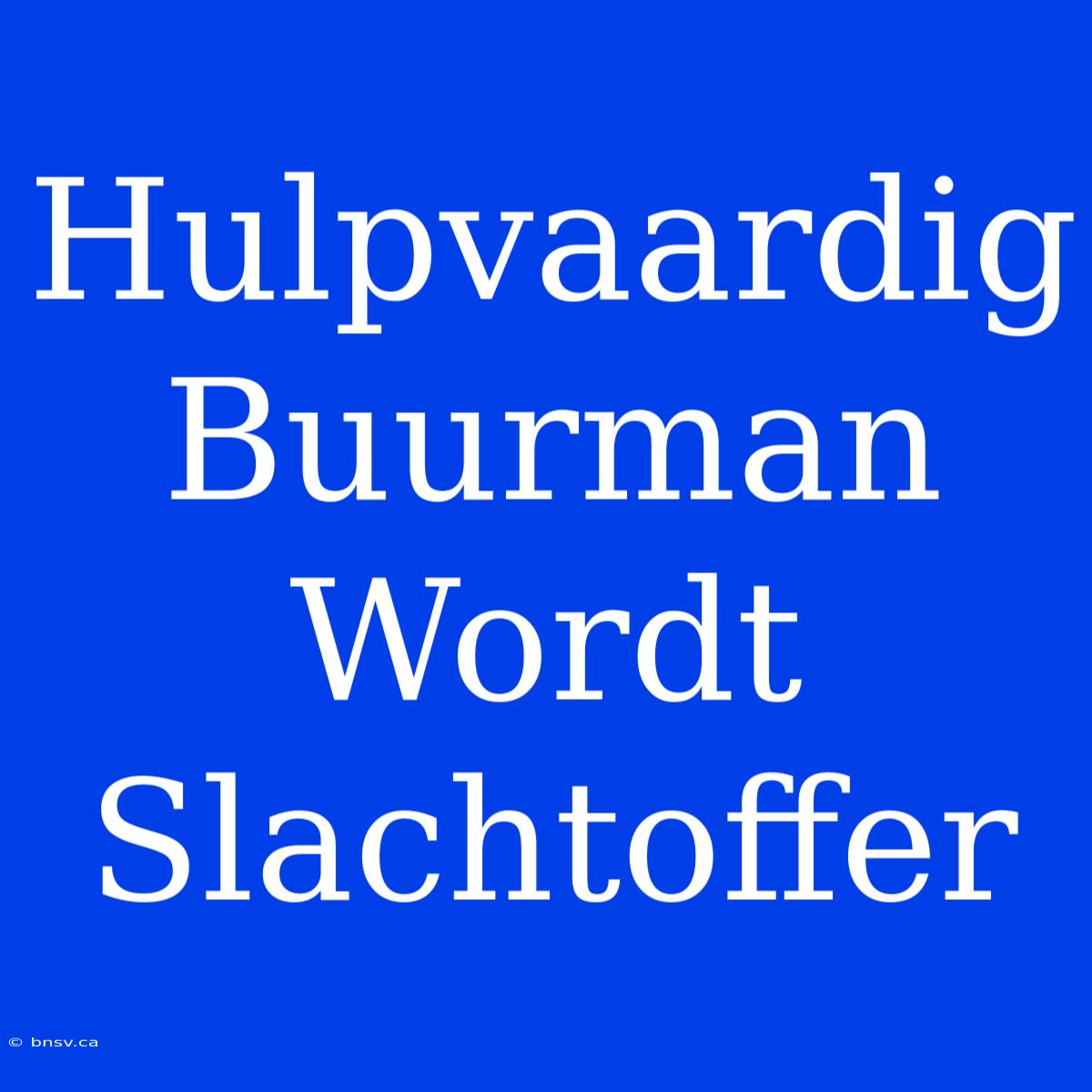 Hulpvaardig Buurman Wordt Slachtoffer