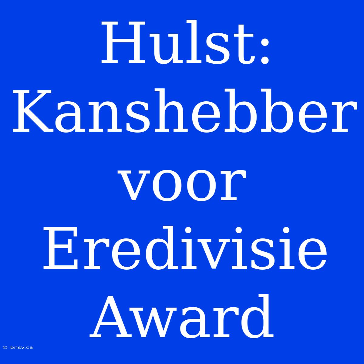 Hulst: Kanshebber Voor Eredivisie Award