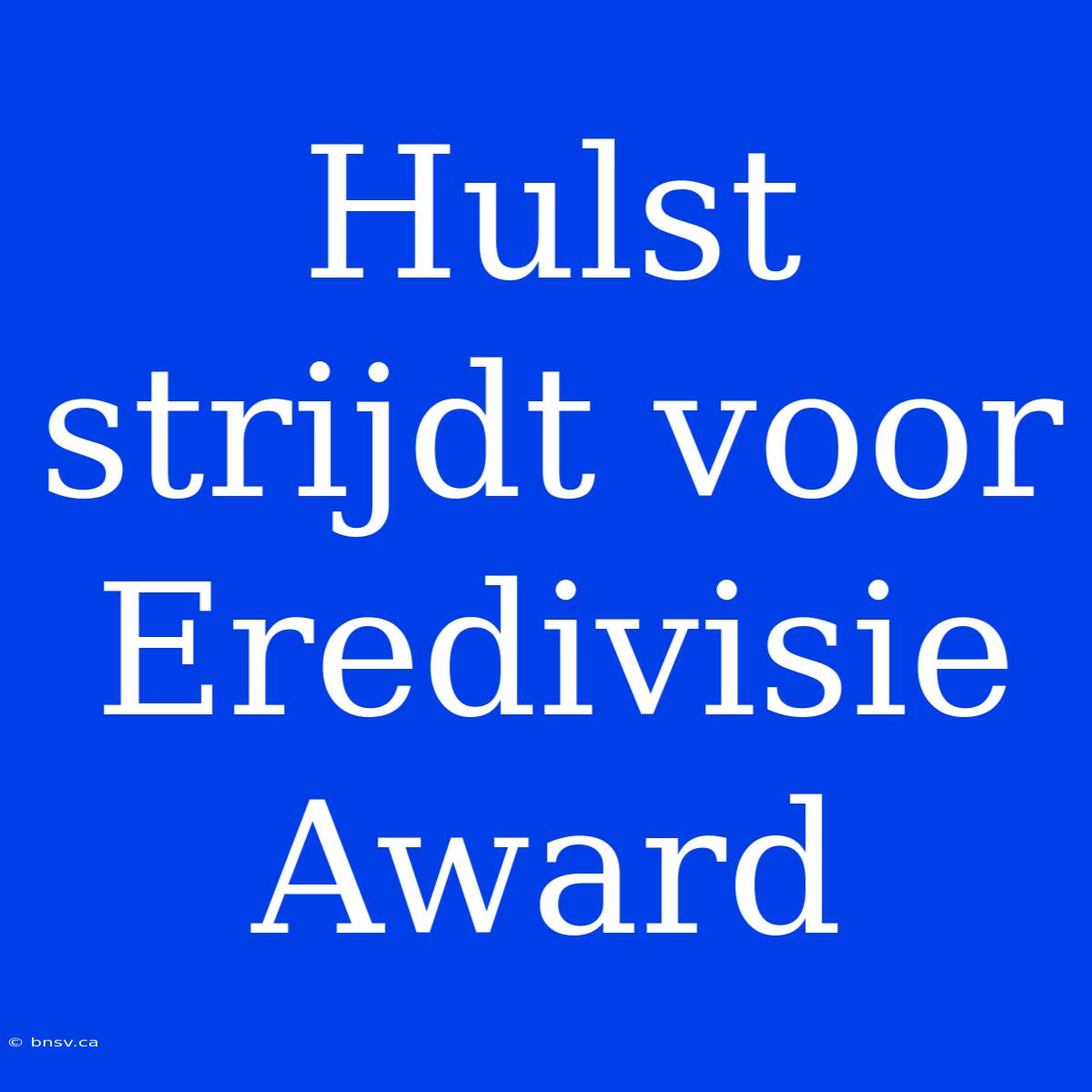 Hulst Strijdt Voor Eredivisie Award