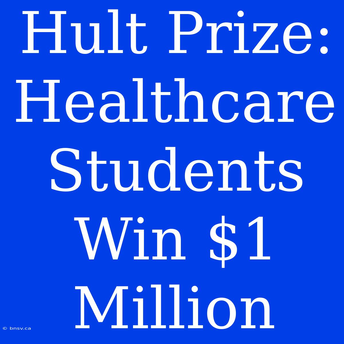 Hult Prize: Healthcare Students Win $1 Million