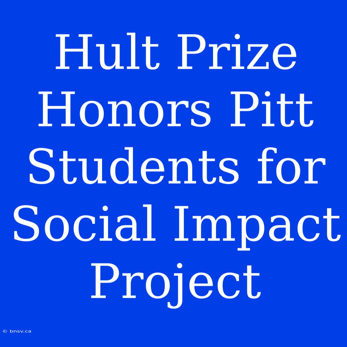 Hult Prize Honors Pitt Students For Social Impact Project