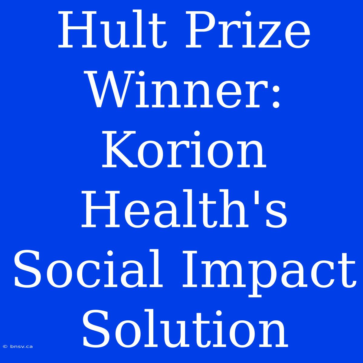 Hult Prize Winner: Korion Health's Social Impact Solution