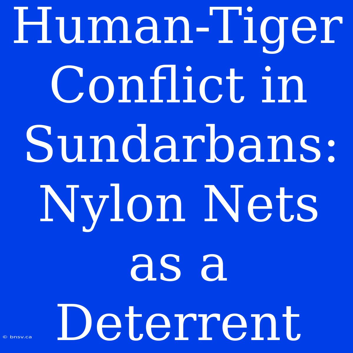 Human-Tiger Conflict In Sundarbans: Nylon Nets As A Deterrent