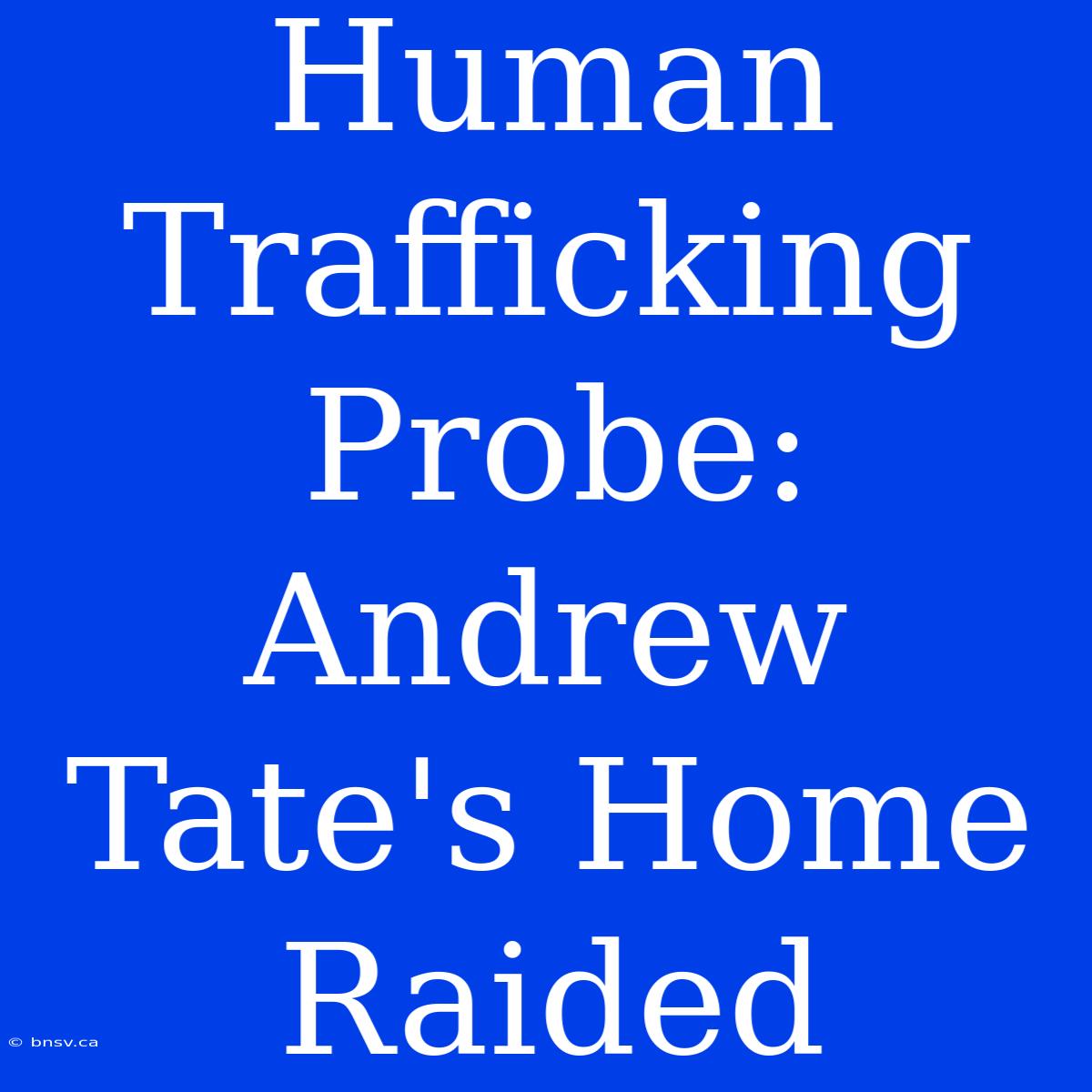 Human Trafficking Probe: Andrew Tate's Home Raided