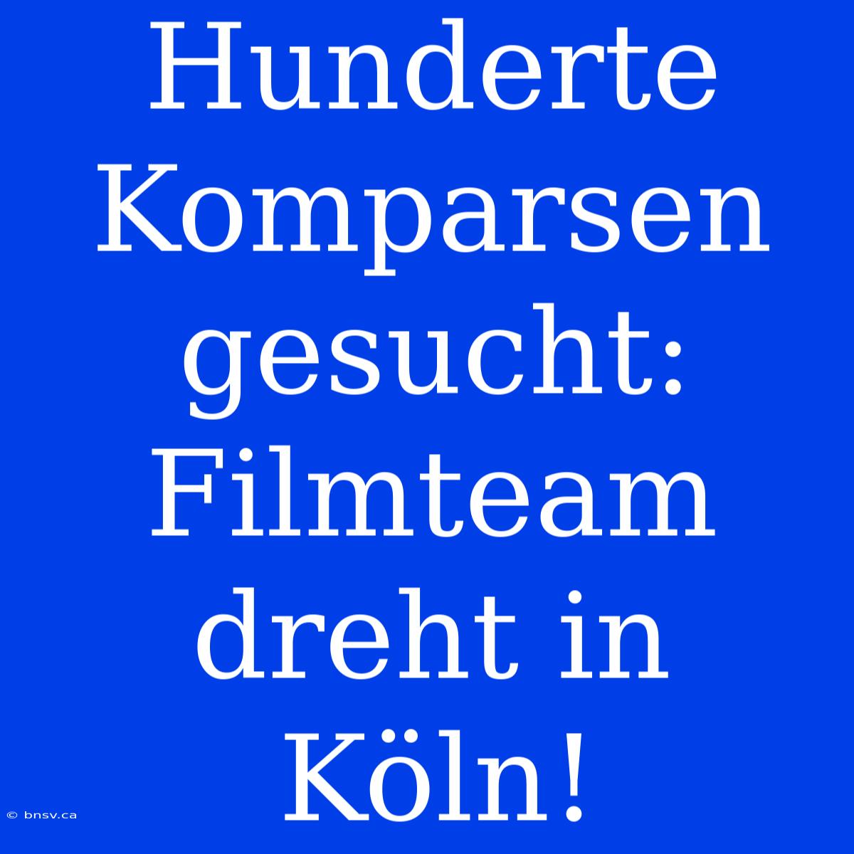 Hunderte Komparsen Gesucht: Filmteam Dreht In Köln!