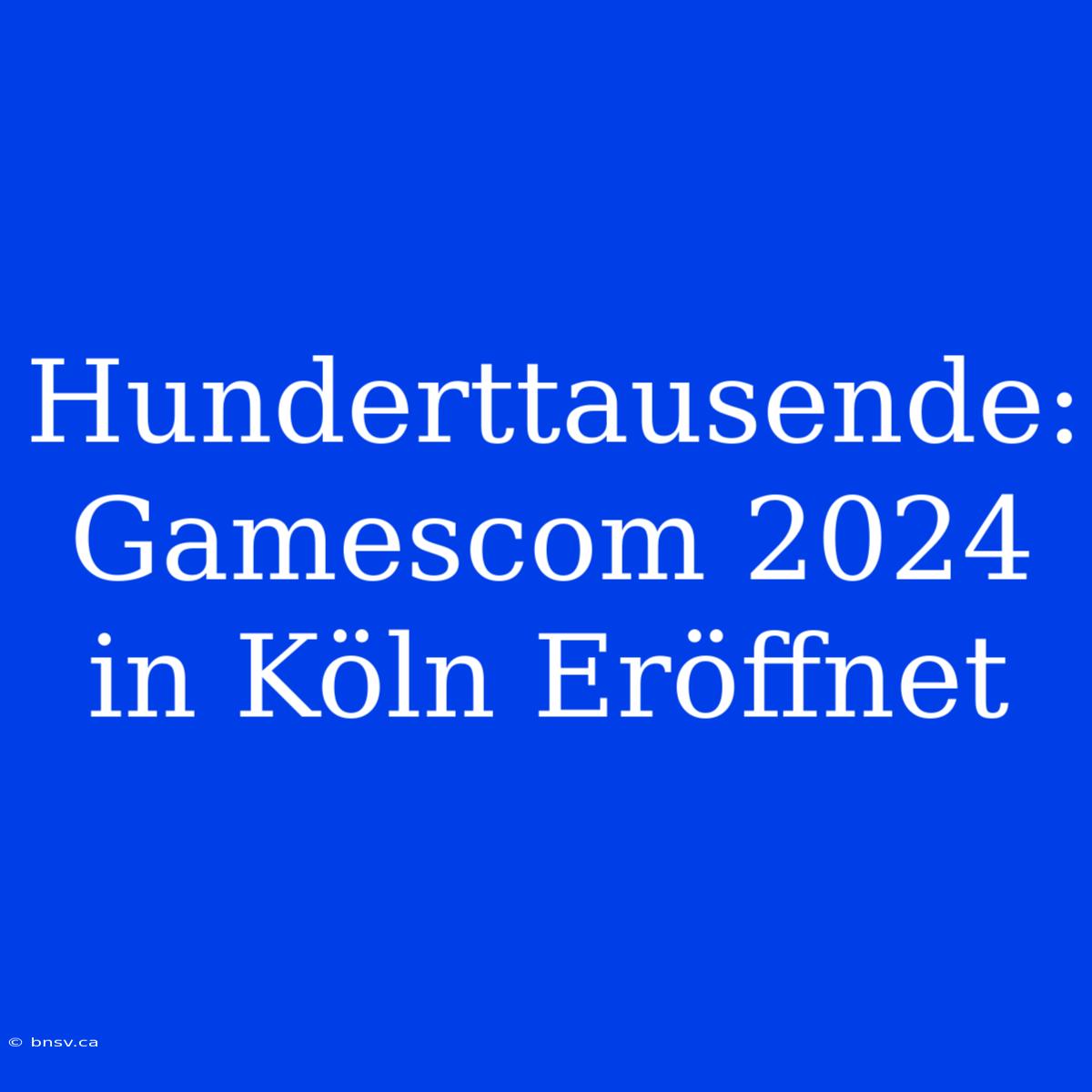 Hunderttausende: Gamescom 2024 In Köln Eröffnet