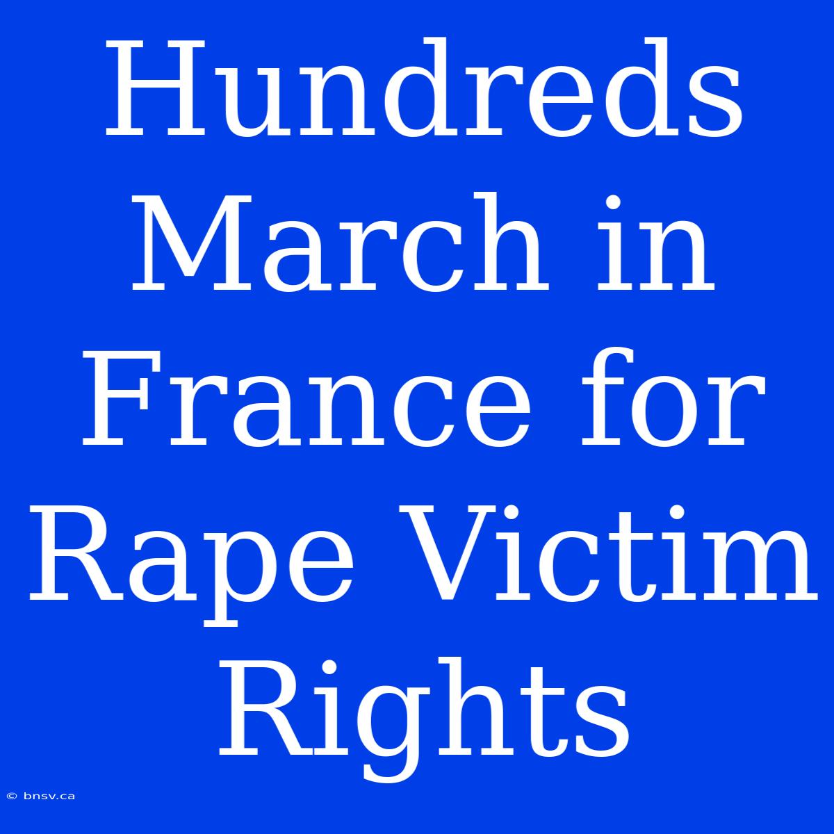 Hundreds March In France For Rape Victim Rights