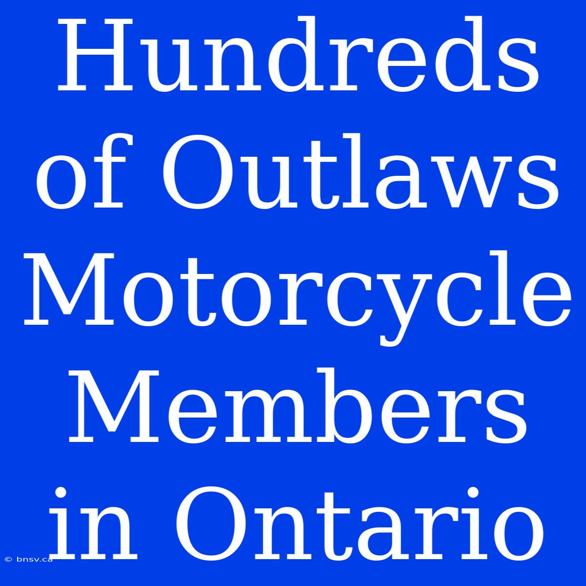 Hundreds Of Outlaws Motorcycle Members In Ontario