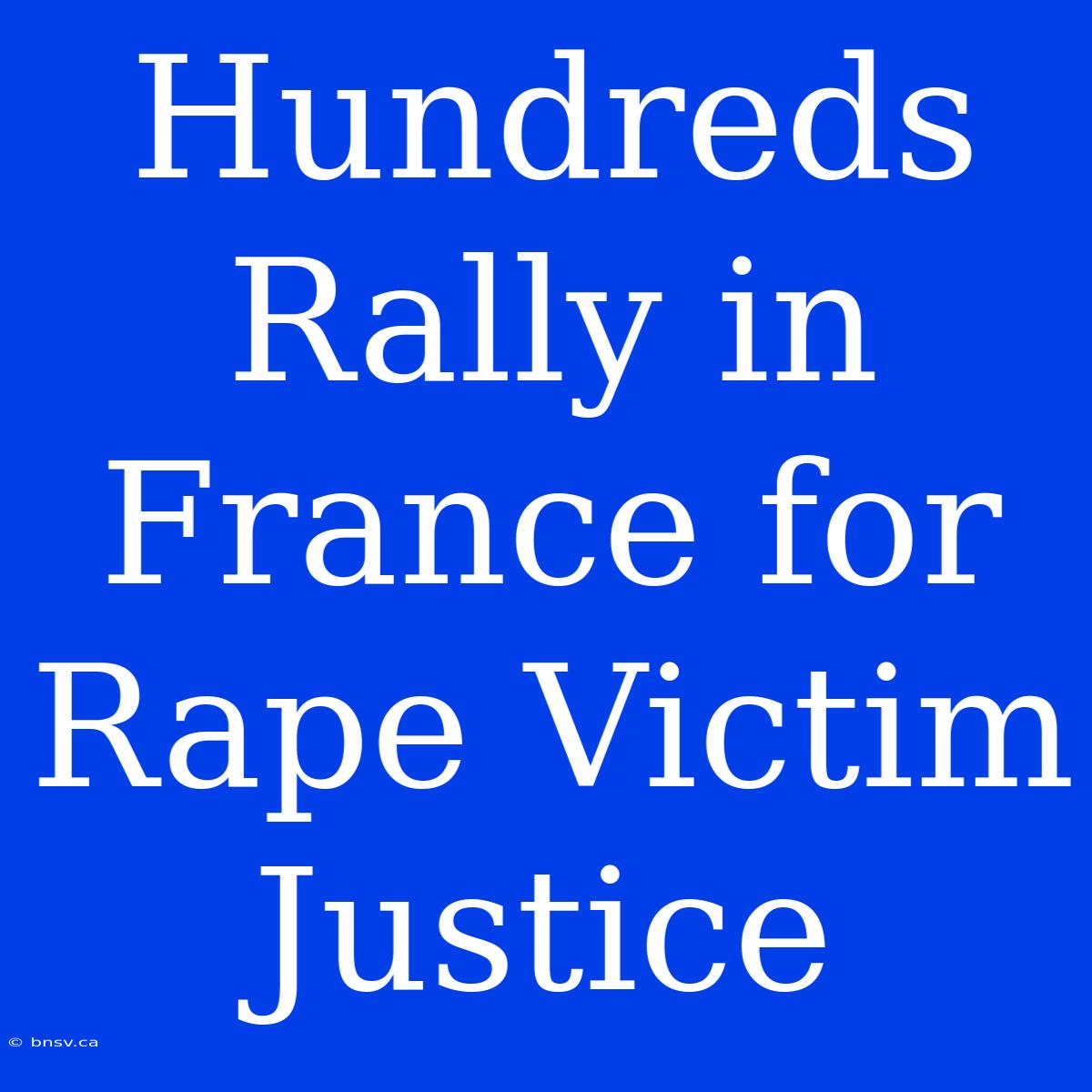 Hundreds Rally In France For Rape Victim Justice