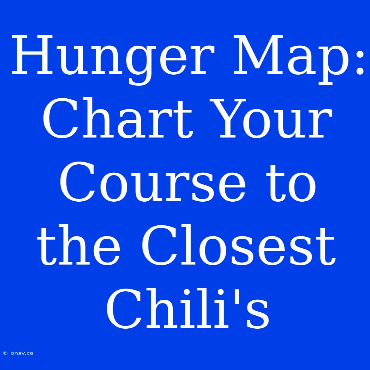 Hunger Map: Chart Your Course To The Closest Chili's