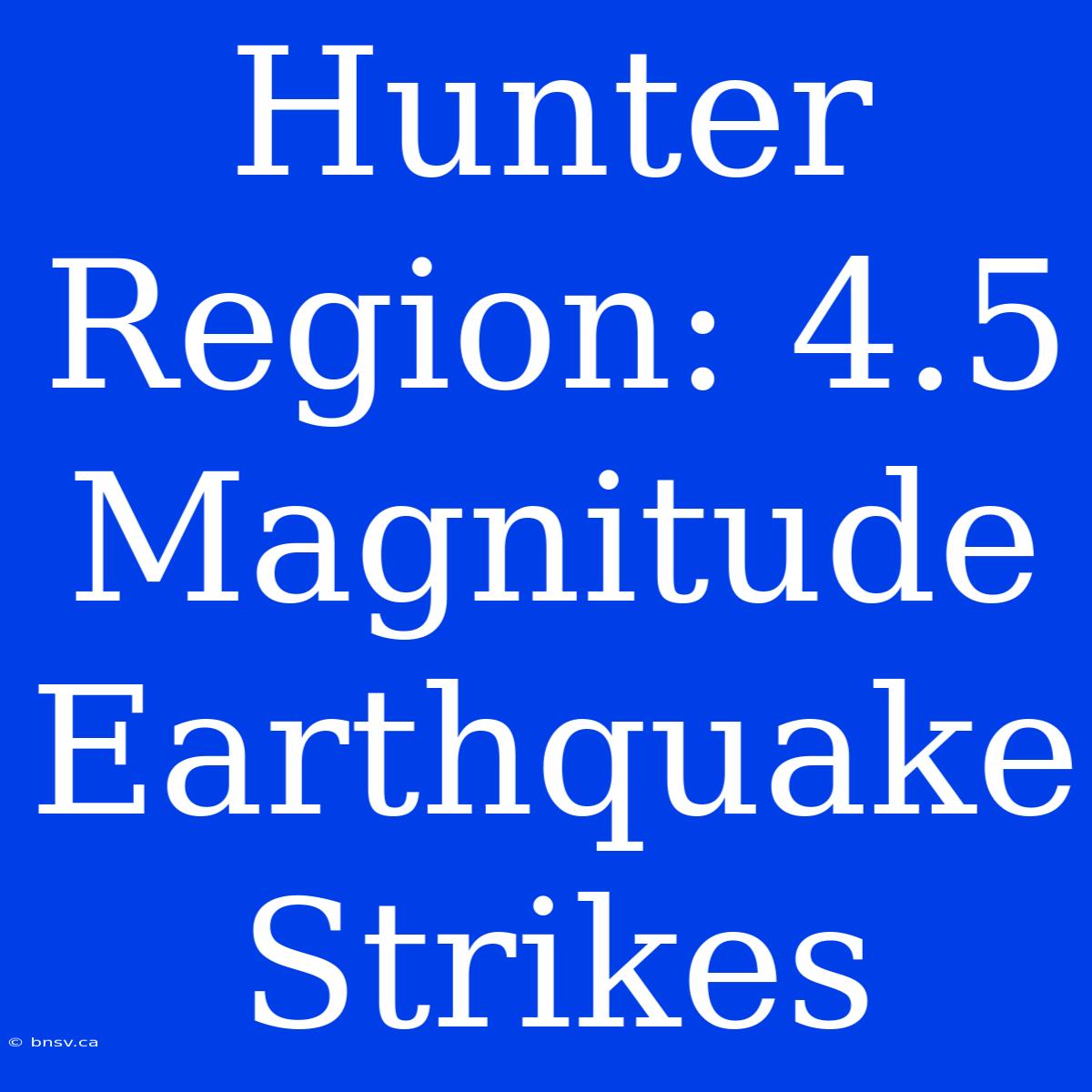 Hunter Region: 4.5 Magnitude Earthquake Strikes