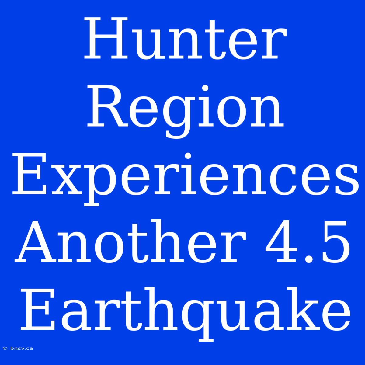 Hunter Region Experiences Another 4.5 Earthquake