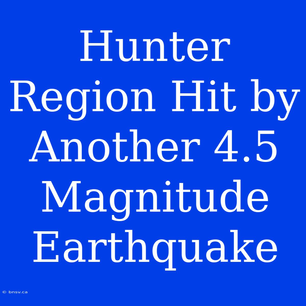 Hunter Region Hit By Another 4.5 Magnitude Earthquake