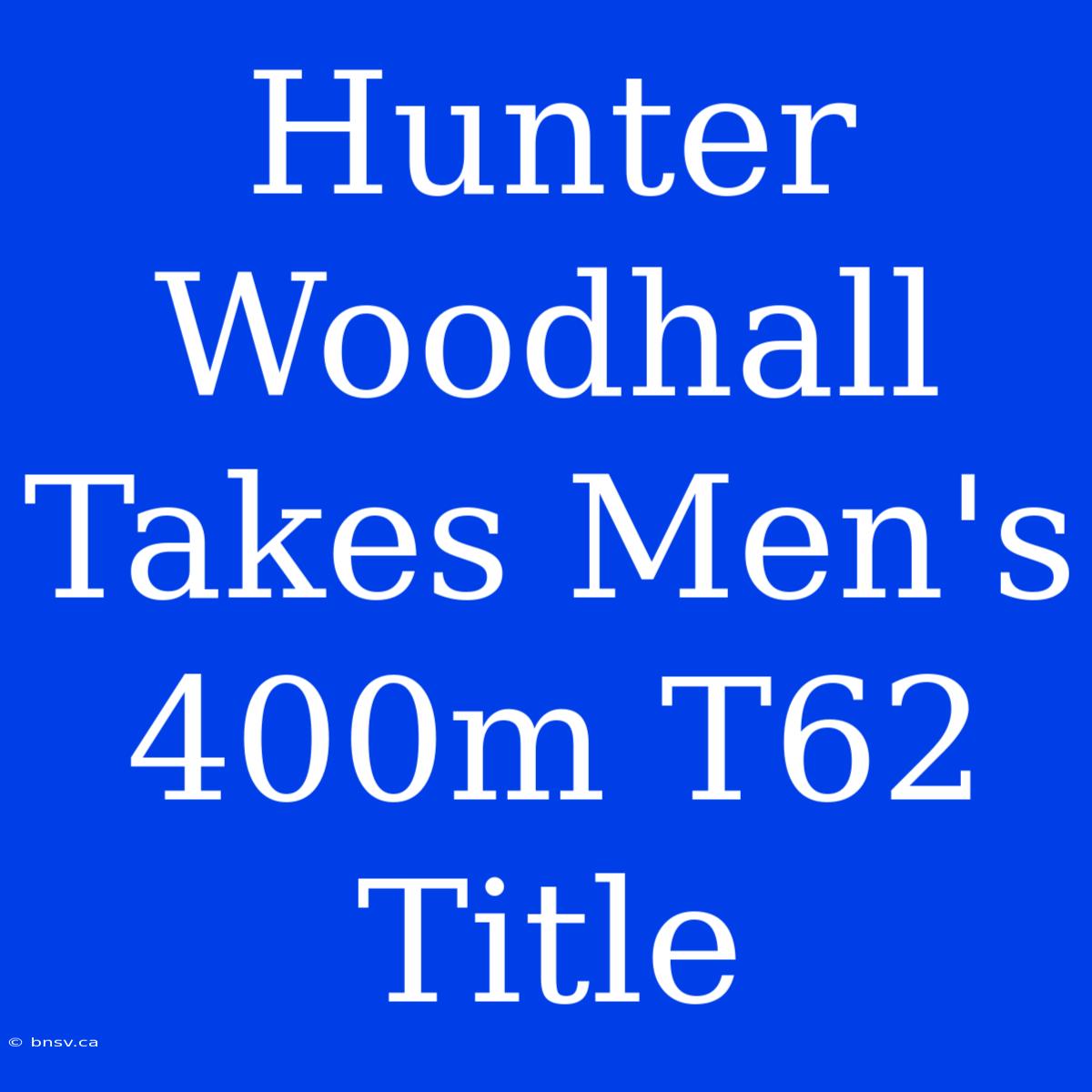 Hunter Woodhall Takes Men's 400m T62 Title