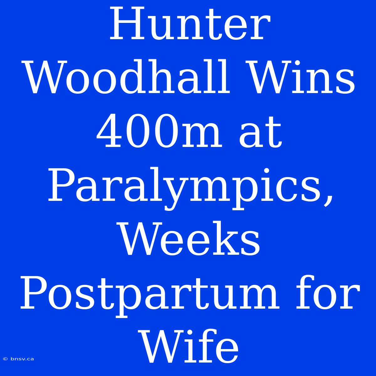 Hunter Woodhall Wins 400m At Paralympics, Weeks Postpartum For Wife