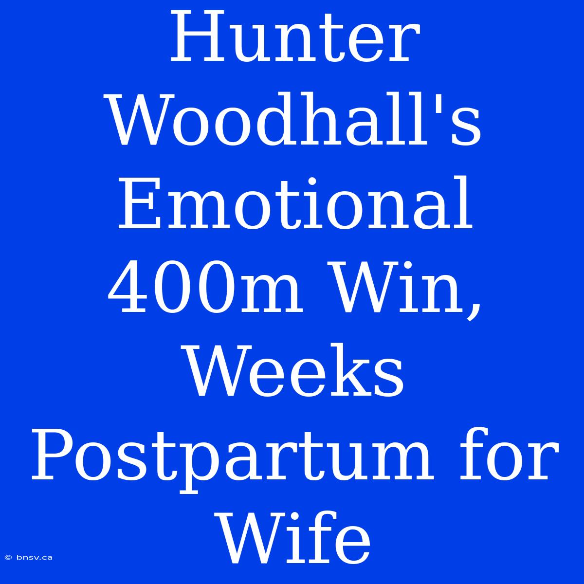 Hunter Woodhall's Emotional 400m Win, Weeks Postpartum For Wife