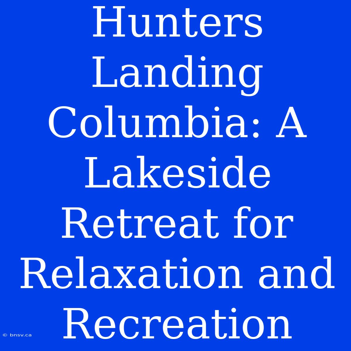 Hunters Landing Columbia: A Lakeside Retreat For Relaxation And Recreation