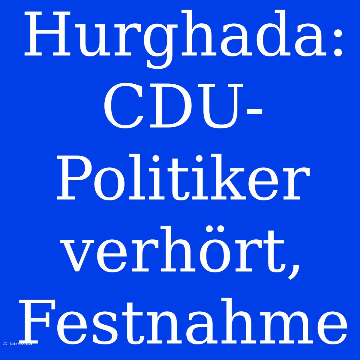 Hurghada: CDU-Politiker Verhört, Festnahme