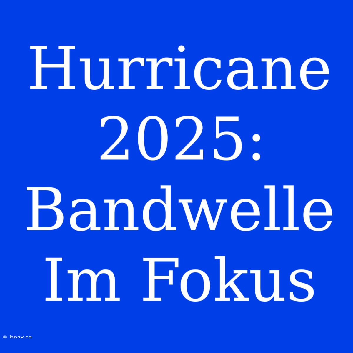 Hurricane 2025: Bandwelle Im Fokus